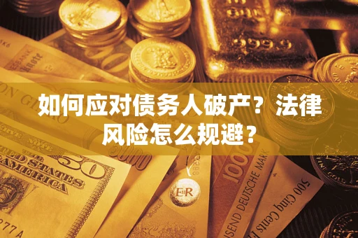 济南如何应对债务人破产？法律风险怎么规避？