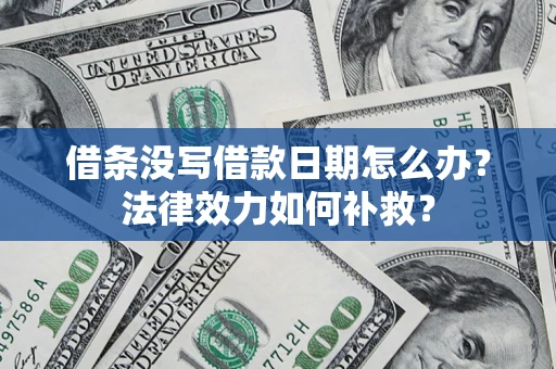 济南借条没写借款日期怎么办?法律效力如何补救? 济南借条没写借款日期怎么办?法律效力如何补救?