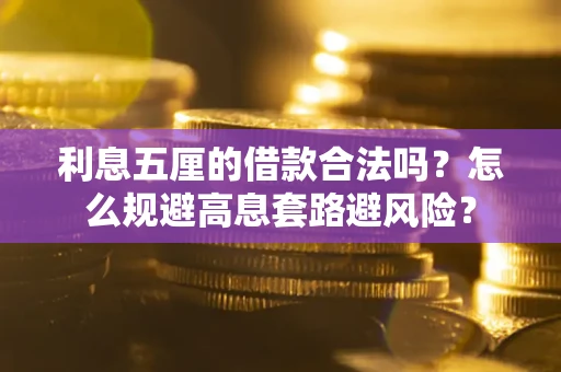 济南利息五厘的借款合法吗？怎么规避高息套路避风险？