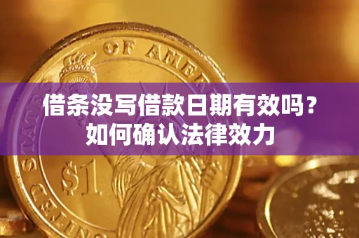 济南借条没写借款日期有效吗？如何确认法律效力