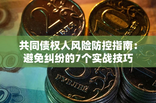 济南共同债权人风险防控指南：避免纠纷的7个实战技巧