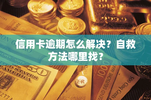 济南信用卡逾期怎么解决？自救方法哪里找？