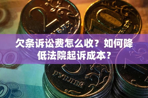 济南欠条诉讼费怎么收？如何降低法院起诉成本？