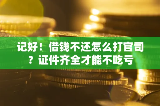 济南记好！借钱不还怎么打官司？证件齐全才能不吃亏