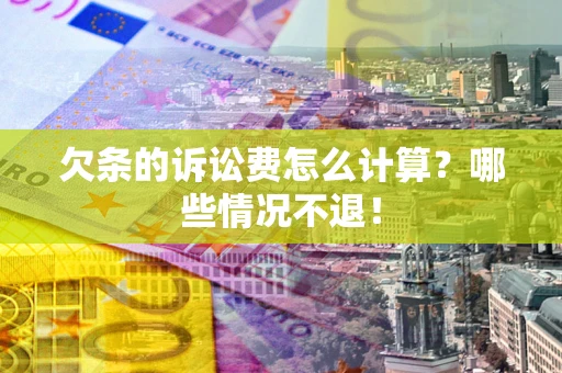 济南欠条的诉讼费怎么计算?哪些情况不退! 济南欠条的诉讼费怎么计算?哪些情况不退!