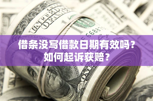济南借条没写借款日期有效吗？如何起诉获赔？