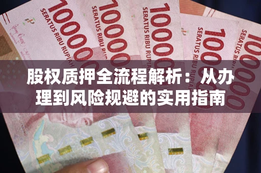 济南股权质押全流程解析：从办理到风险规避的实用指南