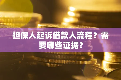 济南担保人起诉借款人流程?需要哪些证据? 济南担保人起诉借款人流程?需要哪些证据?